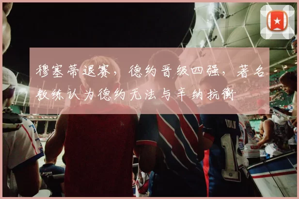 穆塞蒂退赛，德约晋级四强，著名教练认为德约无法与辛纳抗衡